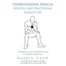 Understanding Biblical Mental and Emotional Health 101: A Starting Place for Finding Peace by Thinking Biblically