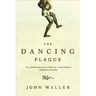 The Dancing Plague: The Strange, True Story of an Extraordinary Illness