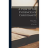 A View of the Evidences of Christianity: in Three Parts; 1