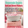 Homemade Organic Bath and Shower Products: DIY All-Natural Bath Salts, Bath Milks, Bath Bombs, Shower Gels, Bubble Baths, Bath Teas, Body Scrubs, Body