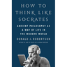 How to Think Like Socrates: Ancient Philosophy as a Way of Life in the Modern World