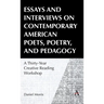 Essays and Interviews on Contemporary American Poets, Poetry, and Pedagogy: A Thirty-Year Creative Reading Workshop
