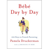 Bébé Day by Day: 100 Keys to French Parenting
