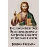The Jewish Heritage: Reinterpretations of Key Jewish Concepts by the Early Church