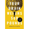 Your Brain Weighs 500 Pounds: Change Your Mindset to Achieve Desired Outcomes