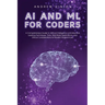 AI and ML for Coders: A Comprehensive Guide to Artificial Intelligence and Machine Learning Techniques, Tools, Real-World Applications, and Ethical Co