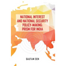 National Interest and National Security Policy-Making: Prism for India