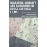 Migration, Mobility, and Sojourning in Cross-Cultural Films: Interculturing Cinema