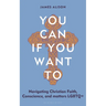 You Can, If You Want to: Navigating Christian Faith, Conscience, and Matters LGBTQ+