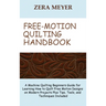 Free Motion Quilting Handbook: A Machine Quilting Beginners Guide for Learning How to Quilt Free Motion Designs on Modern Projects Plus Tips, Tools, a