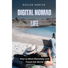 Digital Nomad Life: How to Work Remotely and Travel the World