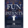 Fun with Patents: The Irreverent Guide for the Investor, the Entrepreneur, and the Inventor (Second Edition)