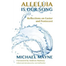 Alleluia Is Our Song: Reflections on Eastertide