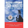 Developing Lean Leaders at all Levels: A Practical Guide
