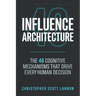 Influence Architecture: The 46 Cognitive Mechnisms That Drive Every Human Decision