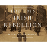 The 1916 Irish Rebellion