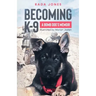 Becoming K-9: A Bomb Dog's Memoir