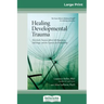 Healing Developmental Trauma: How Early Trauma Affects Self-Regulation, Self-Image, and the Capacity for Relationship (16pt Large Print Edition)