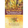 Metaphor: Its Therapeutic Use and Construction: A Professional Guide to Using Metaphor in Psychotherapy and Counseling