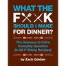 What the F*@# Should I Make for Dinner?: The Answers to Life's Everyday Question (in 50 F*@#ing Recipes)
