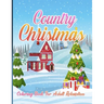 Country Christmas Coloring Book For Adult Relaxation: An Adult Coloring Book with Fun and Relaxing Designs Featuring Festive and Beautiful Christmas S