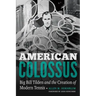 American Colossus: Big Bill Tilden and the Creation of Modern Tennis