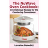 Nuwave Oven Cookbook: 101 Delicious Recipes for the Countertop Connoisseur (New Improved)