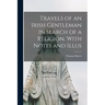 Travels of an Irish Gentleman in Search of a Religion. With Notes and Illus