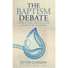 The Baptism Debate: Understanding and Evaluating Reformed Infant Baptism