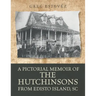 A Pictorial Memoir of The Hutchinsons from Edisto Island, SC