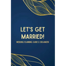 Let's Get Married! A Wedding Planning Guide & Organizer