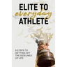 Elite to Everyday Athlete: 9 Steps to Getting Off the SIDELINES of Life