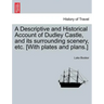 A Descriptive and Historical Account of Dudley Castle, and Its Surrounding Scenery, Etc. [With Plates and Plans.]