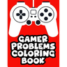 Gamer Problems Coloring Book: Gaming Designs With Beautiful And Relaxing Patterns To Color, Coloring Sheets For Stress Relief
