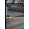 The Rudiments of Architecture: Being a Treatise on Practical Geometry, on Grecian and Roman Mouldings, Shewing the Best Method of Drawing Their Curve