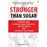 Stronger Than Sugar: 7 Simple Steps To Defeat Sugar Addiction, Lift Your Mood And Transform Your Health