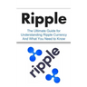 Ripple: The Ultimate Beginner's Guide for Understanding Ripple Currency And What You Need to Know