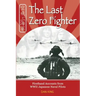 The Last Zero Fighter: Firsthand Accounts from WWII Japanese Naval Pilots