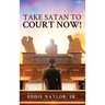Take Satan To Court Now!