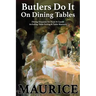Butlers Do It On Dining Tables: Dining Etiquette for Hosts & Guests including Table Setting & Table Manners