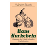 Hans Huckebein - Abenteuer des Unheil stiftenden Unglücksraben (Illustrierte Ausgabe): Eine Bildergeschichte des Autors von "Max und Moritz", "Plisch