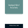 Genealogical table of the Lee family: from the first emigration to America in 1641, brought down to the year 1851. Comp. from information furnished by