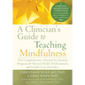 A Clinician's Guide to Teaching Mindfulness: The Comprehensive Session-By-Session Program for Mental Health Professionals and Health Care Providers