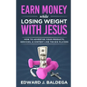 Earn Money While Losing Weight With Jesus: How To Advertise Your Products, Services, & Content Like The Big Players