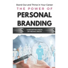 The Power of Personal Branding: Stand Out and Thrive in Your Career