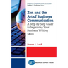 Zen and the Art of Business Communication: A Step-by-Step Guide to Improving Your Business Writing Skills