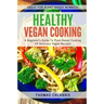 Healthy Vegan Cooking: A Beginner's Guide To Plant-Based Cooking. 54 Delicious Vegan Recipes.