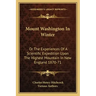 Mount Washington in Winter: Or the Experiences of a Scientific Expedition Upon the Highest Mountain in New England 1870-71