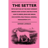 The Setter - With Notices Of The Most Eminent Breeds Now Extant; Instructions How To Breed, Rear And Break; Dog Shows, Field Trials And General Manage