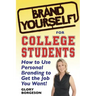 Brand Yourself! for College Students: How to Use Personal Branding to Get the Job You Want!